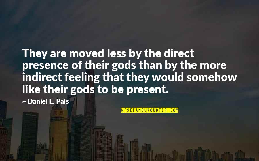 Indirect Quotes By Daniel L. Pals: They are moved less by the direct presence Indirect Quotes By Daniel L. Pals: They are moved less by the direct presence