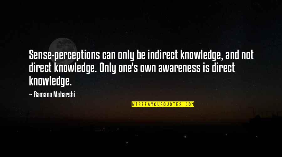 Indirect Quotes By Ramana Maharshi: Sense-perceptions can only be indirect knowledge, and not Indirect Quotes By Ramana Maharshi: Sense-perceptions can only be indirect knowledge, and not