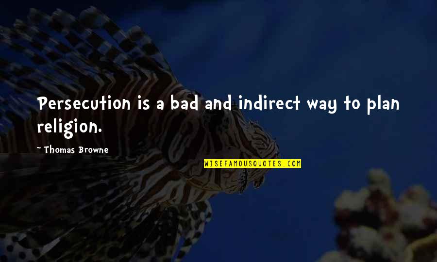 Indirect Quotes By Thomas Browne: Persecution is a bad and indirect way to Indirect Quotes By Thomas Browne: Persecution is a bad and indirect way to