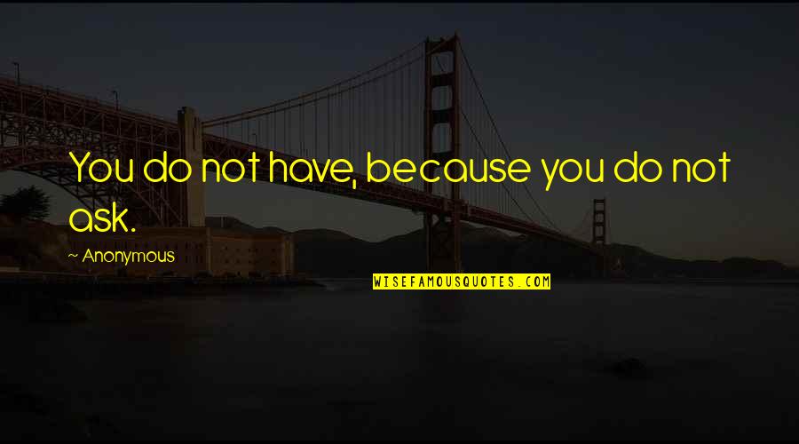 Indirect Sayings Quotes By Anonymous: You do not have, because you do not