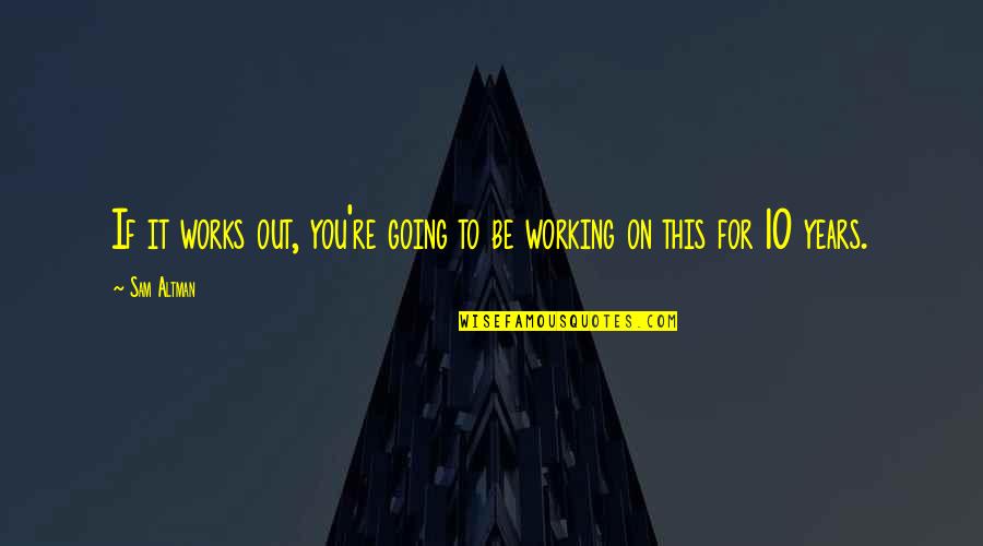 Indirecte Belastingen Quotes By Sam Altman: If it works out, you're going to be