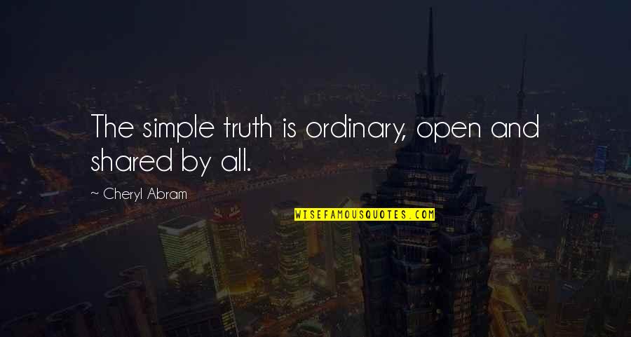 Indirection Characterization Quotes By Cheryl Abram: The simple truth is ordinary, open and shared