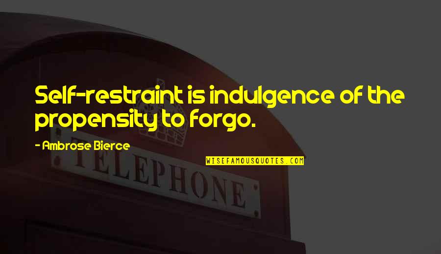 Indirectly Expressing Love Quotes By Ambrose Bierce: Self-restraint is indulgence of the propensity to forgo. Indirectly Expressing Love Quotes By Ambrose Bierce: Self-restraint is indulgence of the propensity to forgo.