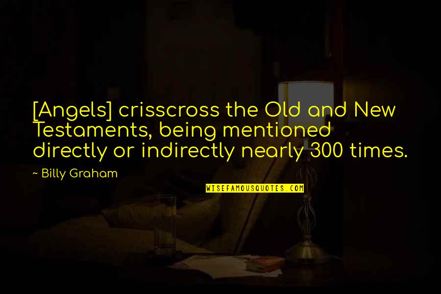 Indirectly Quotes By Billy Graham: [Angels] crisscross the Old and New Testaments, being