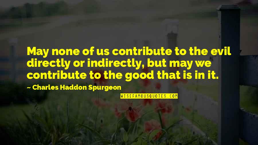 Indirectly Quotes By Charles Haddon Spurgeon: May none of us contribute to the evil