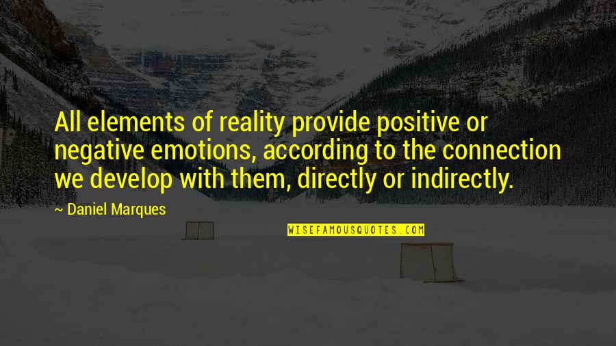 Indirectly Quotes By Daniel Marques: All elements of reality provide positive or negative