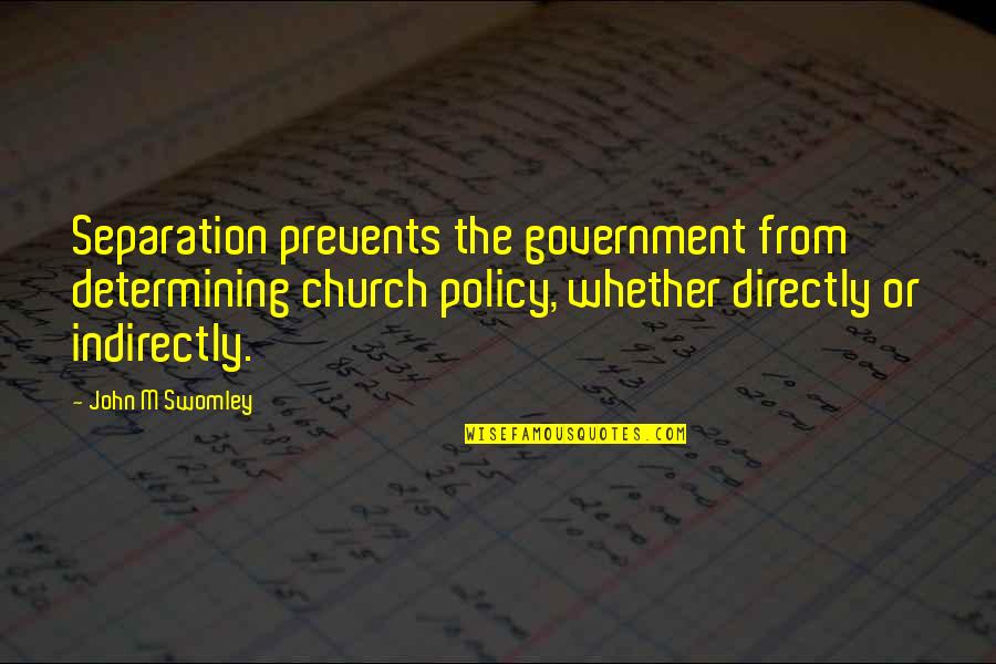 Indirectly Quotes By John M Swomley: Separation prevents the government from determining church policy,