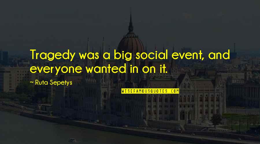 Indirectly Sad Quotes By Ruta Sepetys: Tragedy was a big social event, and everyone