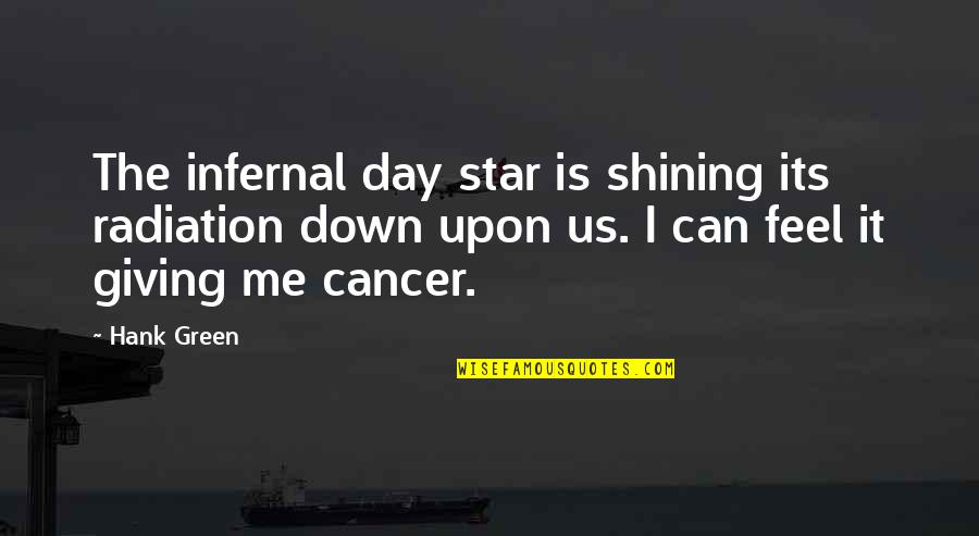 Indirectly Scolding Quotes By Hank Green: The infernal day star is shining its radiation Indirectly Scolding Quotes By Hank Green: The infernal day star is shining its radiation