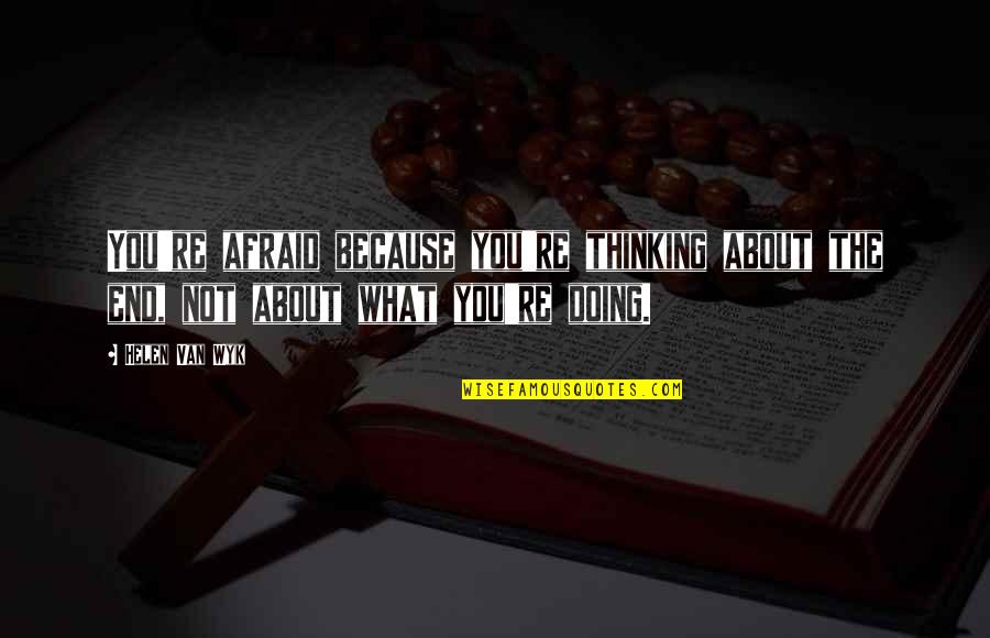 Indirectly Talking About Someone Quotes By Helen Van Wyk: You're afraid because you're thinking about the end,