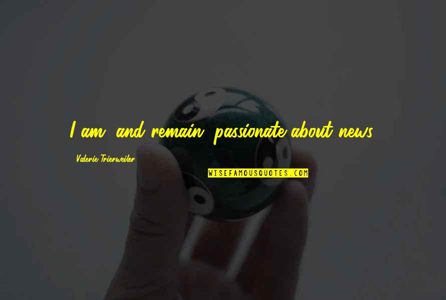 Indirimler Quotes By Valerie Trierweiler: I am, and remain, passionate about news.