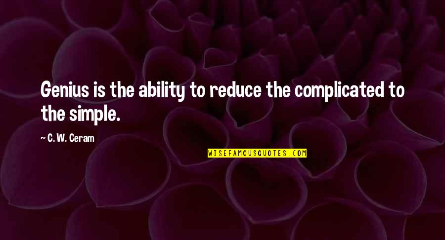 Indiscernible Define Quotes By C. W. Ceram: Genius is the ability to reduce the complicated
