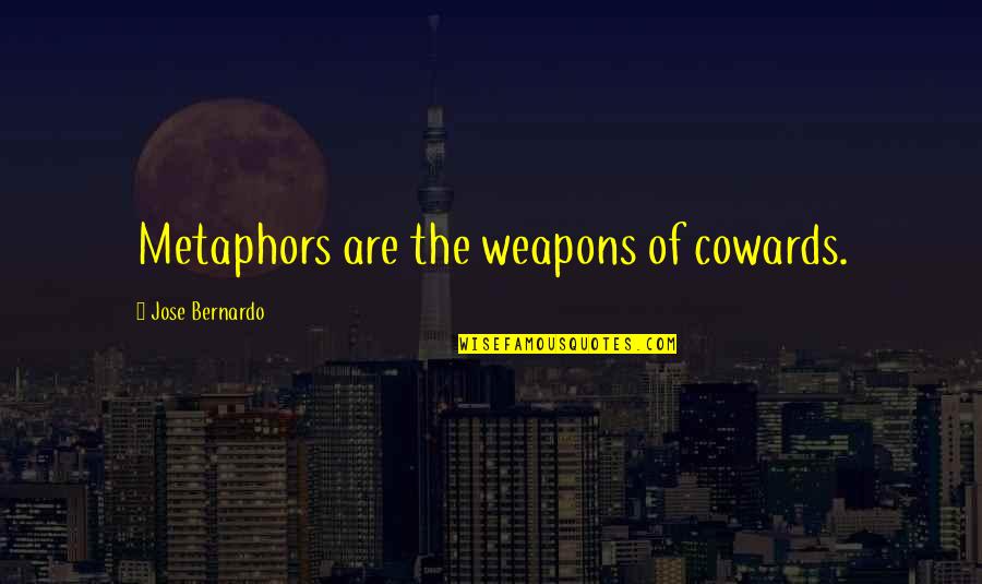 Indiscernible Define Quotes By Jose Bernardo: Metaphors are the weapons of cowards.