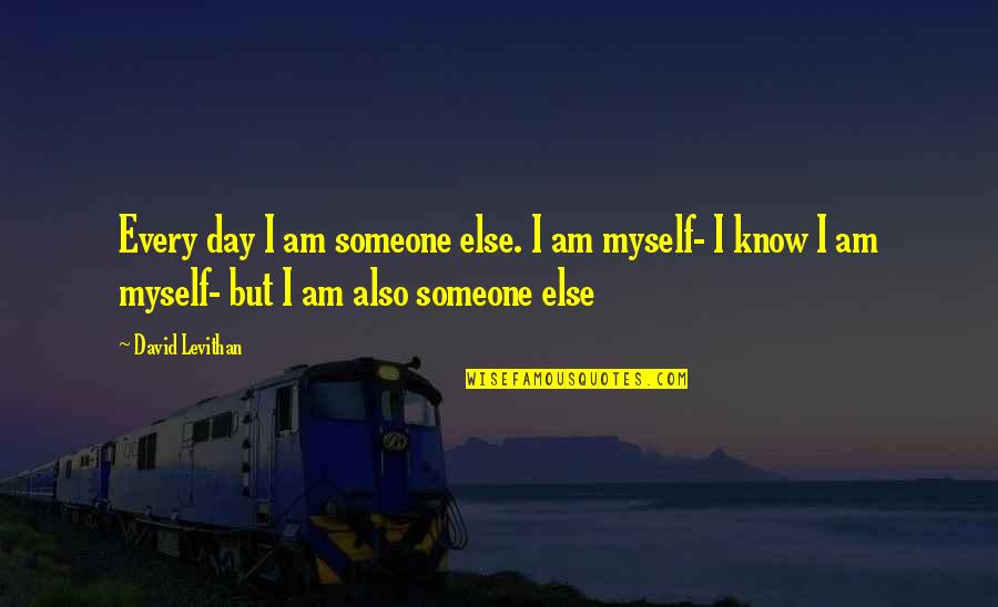Indiscernibles Definicion Quotes By David Levithan: Every day I am someone else. I am Indiscernibles Definicion Quotes By David Levithan: Every day I am someone else. I am