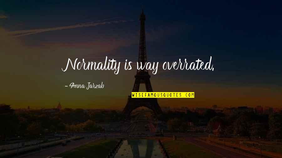 Indisciplina Laboral Quotes By Anna Jarzab: Normality is way overrated. Indisciplina Laboral Quotes By Anna Jarzab: Normality is way overrated.
