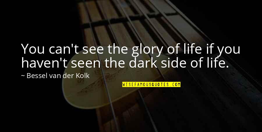 Indisciplina Laboral Quotes By Bessel Van Der Kolk: You can't see the glory of life if Indisciplina Laboral Quotes By Bessel Van Der Kolk: You can't see the glory of life if