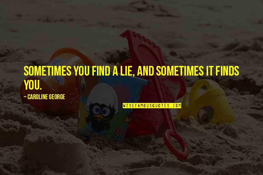 Indiscipline Quotes By Caroline George: Sometimes you find a lie, and sometimes it