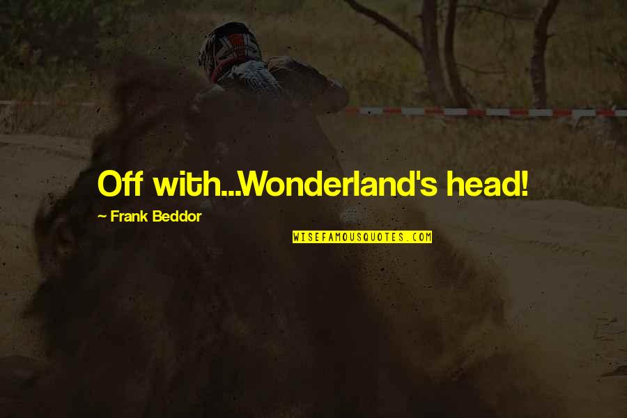 Indisciplined Behavior Quotes By Frank Beddor: Off with...Wonderland's head!