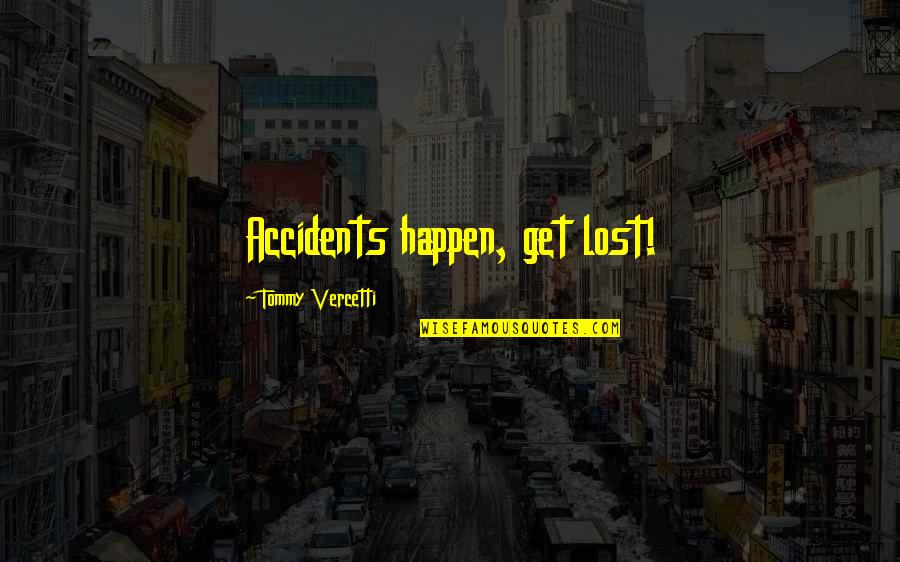 Indisciplined Behavior Quotes By Tommy Vercetti: Accidents happen, get lost!