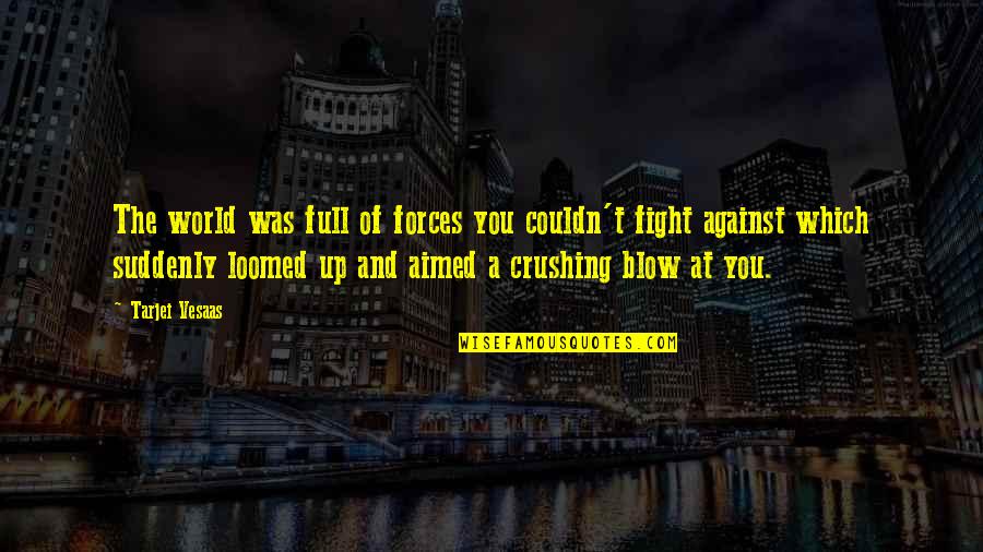 Indisciplined Quotes By Tarjei Vesaas: The world was full of forces you couldn't
