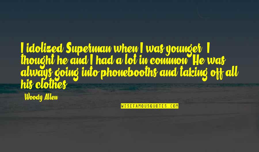 Indiscreta Definicion Quotes By Woody Allen: I idolized Superman when I was younger. I Indiscreta Definicion Quotes By Woody Allen: I idolized Superman when I was younger. I