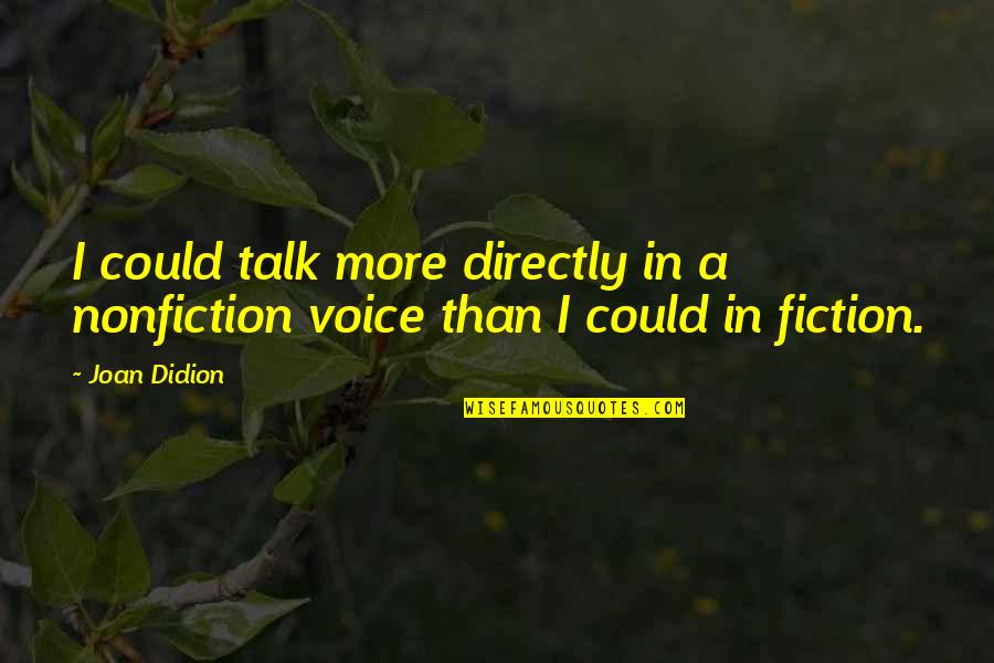 Indiscretas Quotes By Joan Didion: I could talk more directly in a nonfiction