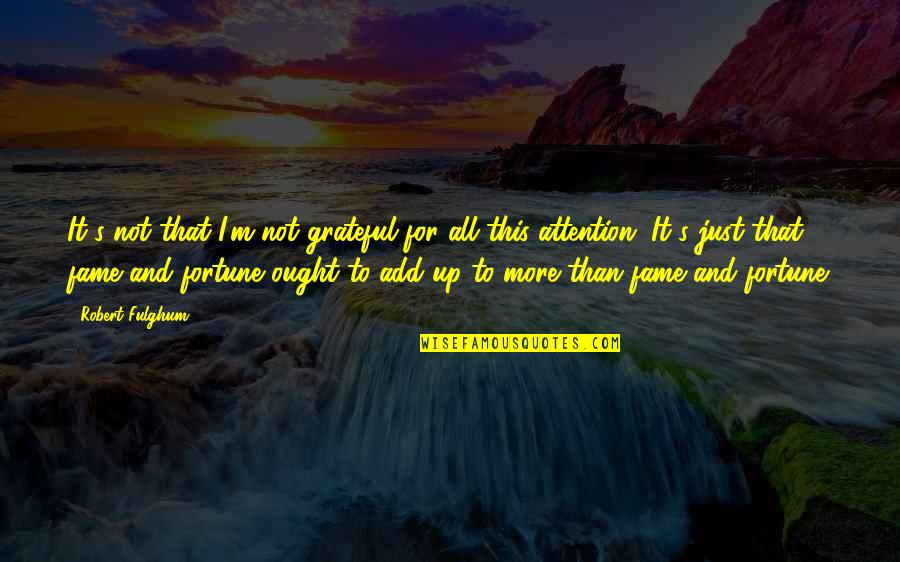 Indiscretas Quotes By Robert Fulghum: It's not that I'm not grateful for all