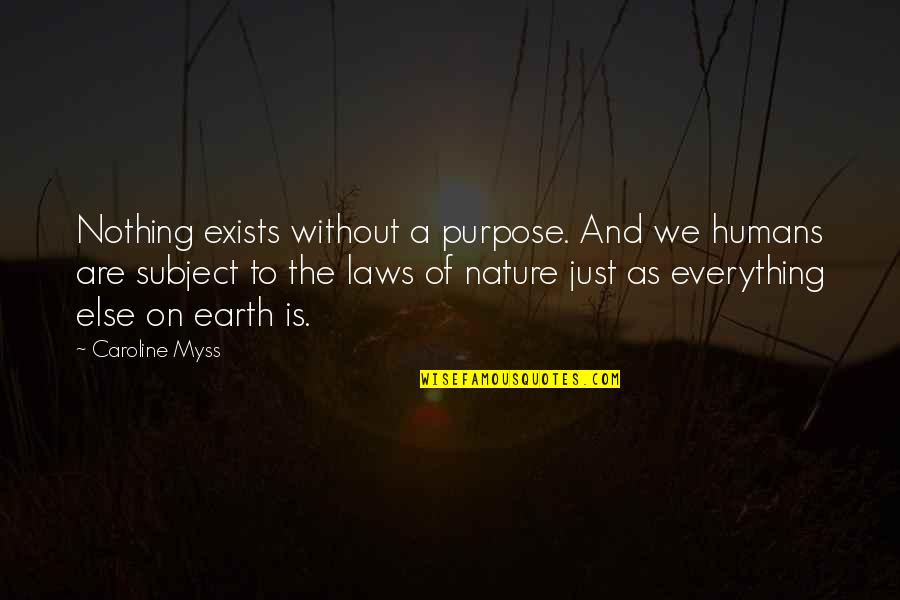 Indiscretions Pblv Quotes By Caroline Myss: Nothing exists without a purpose. And we humans Indiscretions Pblv Quotes By Caroline Myss: Nothing exists without a purpose. And we humans