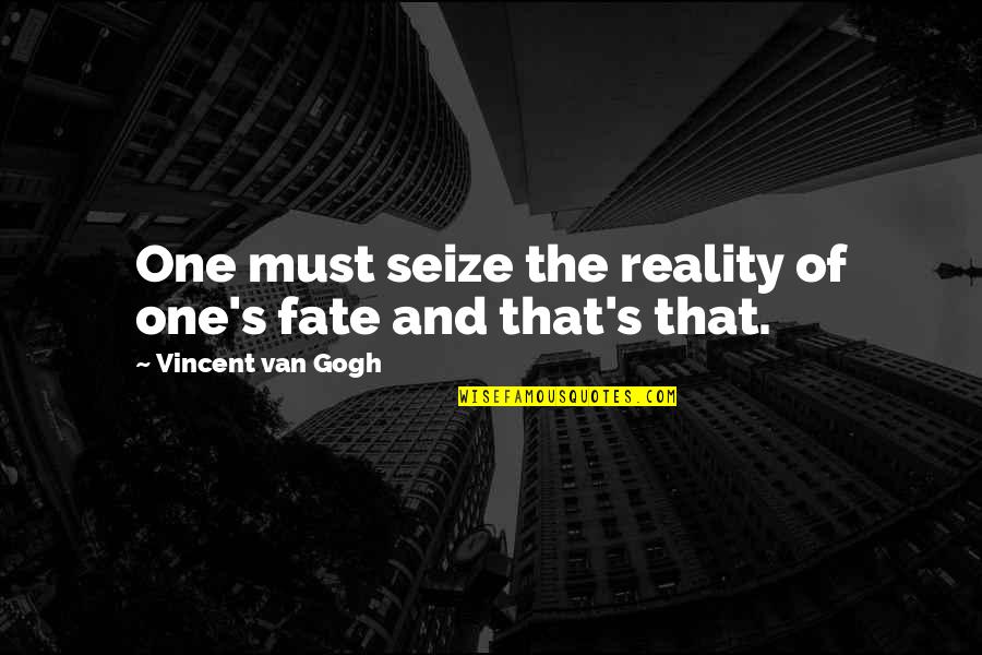 Indiscretions Plus Quotes By Vincent Van Gogh: One must seize the reality of one's fate