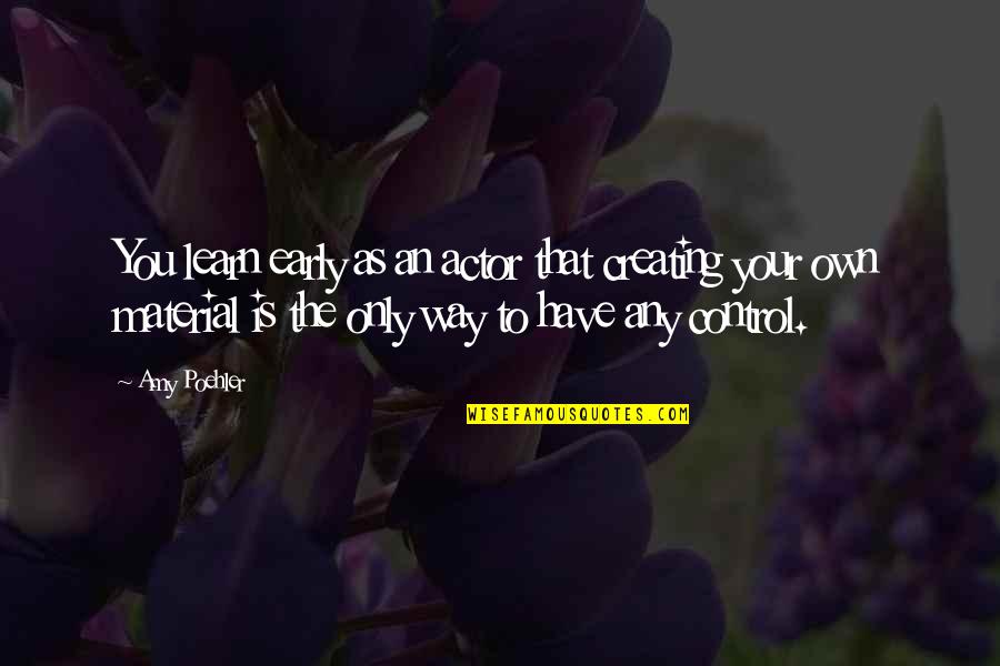 Indiscriao Quotes By Amy Poehler: You learn early as an actor that creating