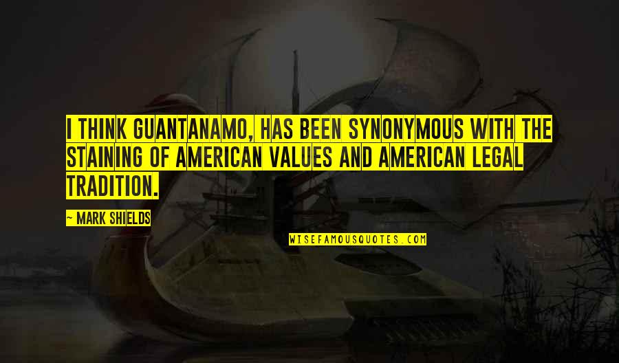 Indiscrimately Quotes By Mark Shields: I think Guantanamo, has been synonymous with the