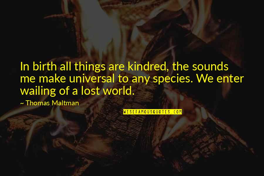 Indiscrimately Quotes By Thomas Maltman: In birth all things are kindred, the sounds