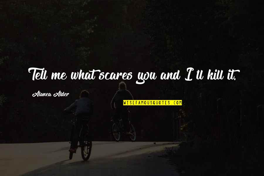 Indiscriminadamente Significado Quotes By Alanea Alder: Tell me what scares you and I'll kill Indiscriminadamente Significado Quotes By Alanea Alder: Tell me what scares you and I'll kill