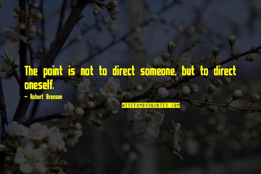 Indiscriminadamente Significado Quotes By Robert Bresson: The point is not to direct someone, but Indiscriminadamente Significado Quotes By Robert Bresson: The point is not to direct someone, but