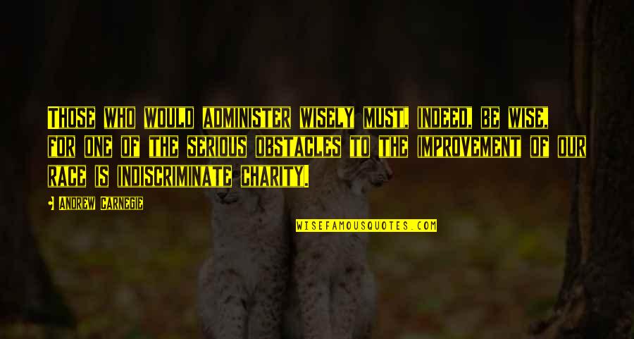 Indiscriminate Quotes By Andrew Carnegie: Those who would administer wisely must, indeed, be
