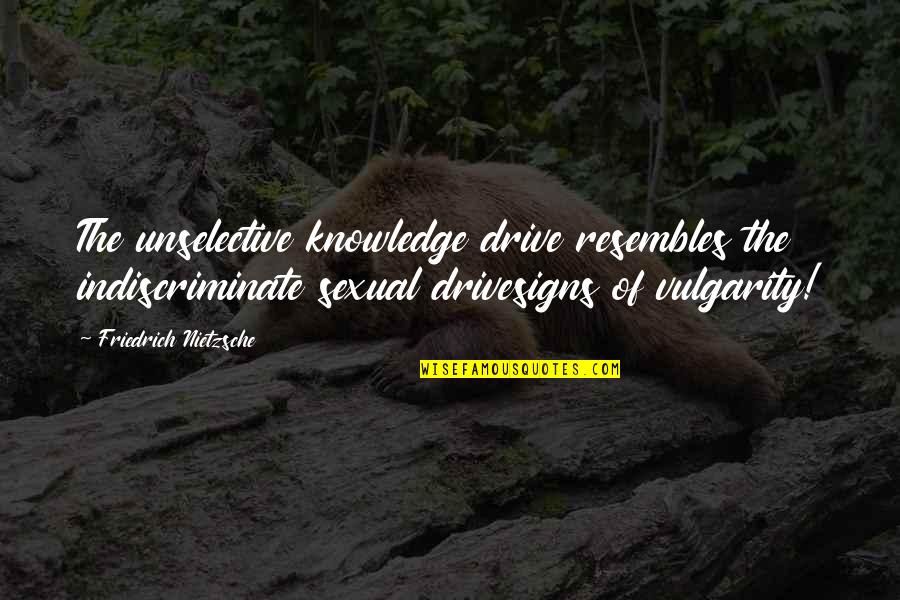 Indiscriminate Quotes By Friedrich Nietzsche: The unselective knowledge drive resembles the indiscriminate sexual