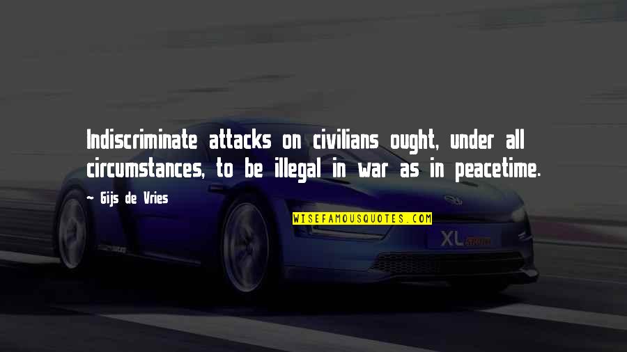 Indiscriminate Quotes By Gijs De Vries: Indiscriminate attacks on civilians ought, under all circumstances,
