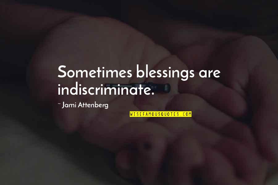 Indiscriminate Quotes By Jami Attenberg: Sometimes blessings are indiscriminate.