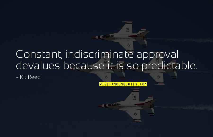 Indiscriminate Quotes By Kit Reed: Constant, indiscriminate approval devalues because it is so