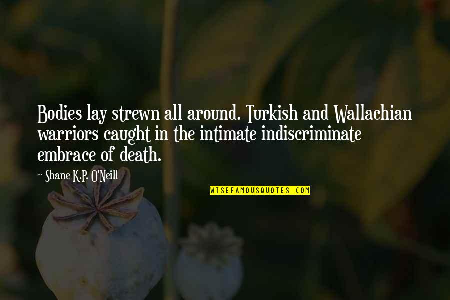 Indiscriminate Quotes By Shane K.P. O'Neill: Bodies lay strewn all around. Turkish and Wallachian