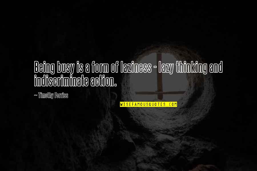 Indiscriminate Quotes By Timothy Ferriss: Being busy is a form of laziness -