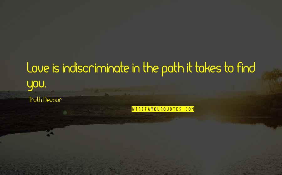 Indiscriminate Quotes By Truth Devour: Love is indiscriminate in the path it takes