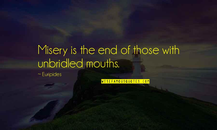 Indiscriminately Quotes By Euripides: Misery is the end of those with unbridled