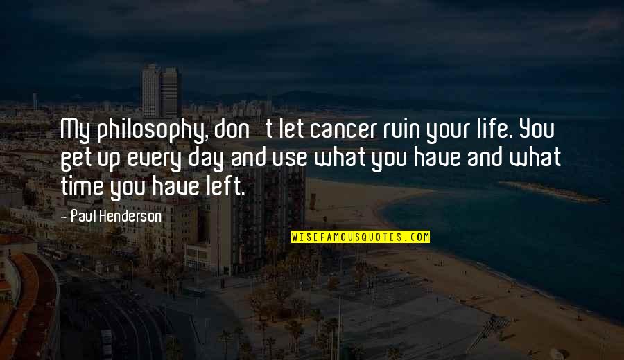 Indiscrimination In Communication Quotes By Paul Henderson: My philosophy, don't let cancer ruin your life.