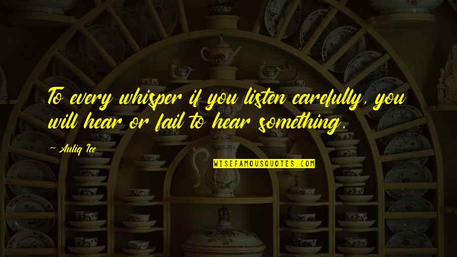 Indiscriminatly Quotes By Auliq Ice: To every whisper if you listen carefully, you