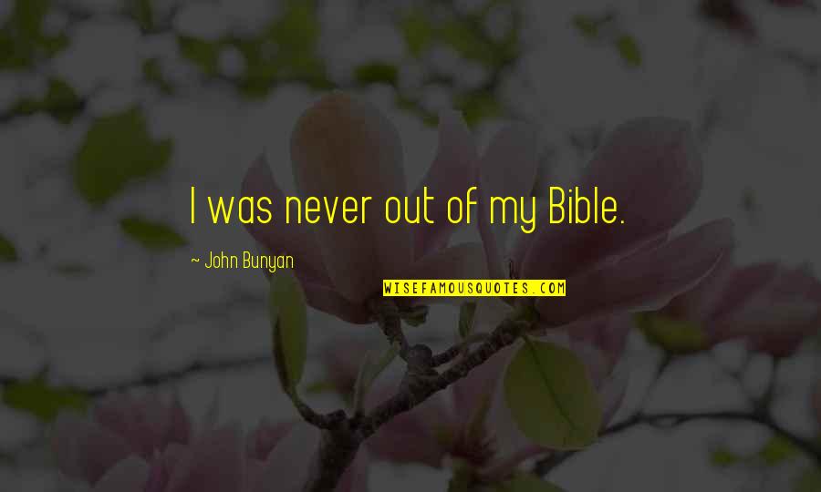 Indiscriminatly Quotes By John Bunyan: I was never out of my Bible.