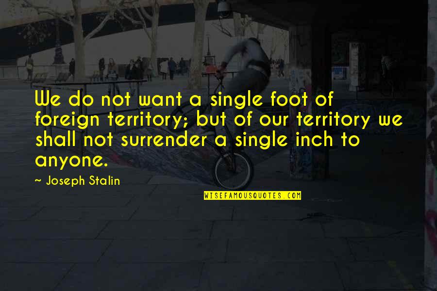 Indiscriminatly Quotes By Joseph Stalin: We do not want a single foot of