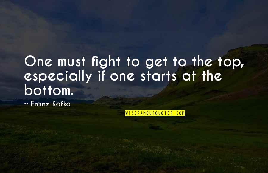 Indispenable Quotes By Franz Kafka: One must fight to get to the top,