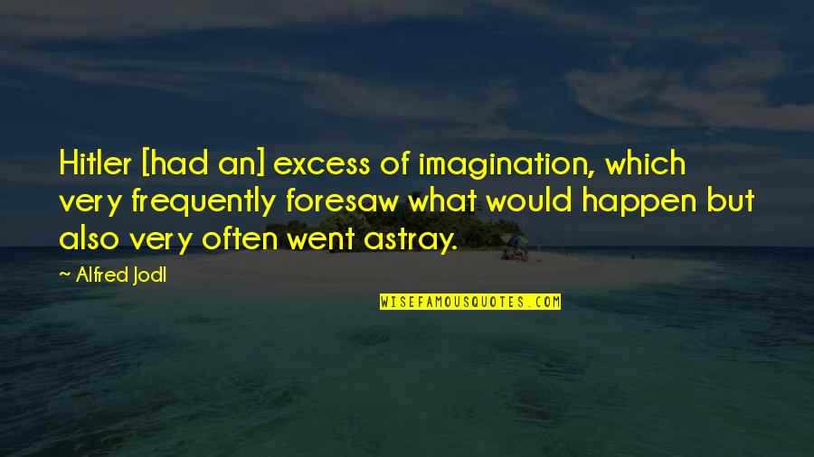 Indispensabili Flausati Quotes By Alfred Jodl: Hitler [had an] excess of imagination, which very