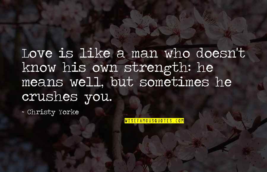 Indispensable Person Quotes By Christy Yorke: Love is like a man who doesn't know Indispensable Person Quotes By Christy Yorke: Love is like a man who doesn't know